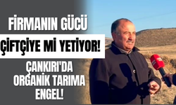 Firmanın Gücü Çiftçiye mi Yetiyor! Çankırı'da Organik Tarıma Engel!