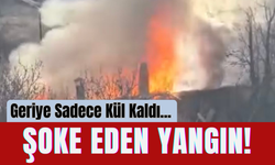 Geriye Sadece Kül Kaldı... Şoke Eden Yangın!