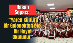 Hasan Sopacı: “Yaren Kültürü Bir Gelenekten Öte, Bir Hayat Okuludur”