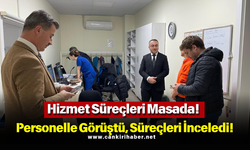 Hizmet Süreçleri Masada! Personelle Görüştü, Süreçleri İnceledi!