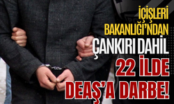 İçişleri Bakanlığı’ndan Çankırı Dahil 22 İlde DEAŞ’a Darbe!