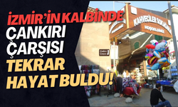 İzmir’in Kalbinde Çankırı Çarşısı Tekrar Hayat Buldu!