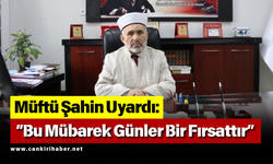 Müftü Şahin Uyardı: “Bu Mübarek Günler Bir Fırsattır”