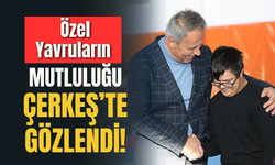 Özel Yavruların Mutluluğu Çerkeş’te Gözlendi!