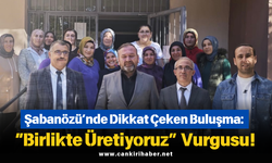 Şabanözü’nde Dikkat Çeken Buluşma: “Birlikte Üretiyoruz” Vurgusu!