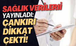 Sağlık verileri yayınladı: Çankırı dikkat çekti!