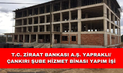 T.C. ZİRAAT BANKASI A.Ş. YAPRAKLI/ÇANKIRI ŞUBE HİZMET BİNASI YAPIM İŞİ