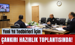 Yeni Yıl Tedbirleri İçin Çankırı Hazırlık Toplantısında!