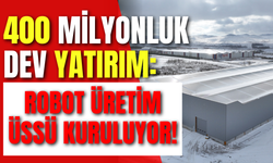 400 Milyonluk Dev Yatırım: Robot Üretim Üssü Kuruluyor!