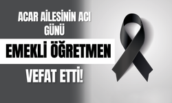 Acar Ailesinin Acı günü: Emekli Öğretmen Vefat Etti!