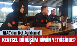 AFAD’dan Net Açıklama! Kentsel Dönüşüm Kimin Yetkisinde?