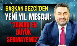 BAŞKAN BEZCİ’DEN YENİ YIL MESAJI: “ZAMAN EN BÜYÜK SERMAYEMİZ”
