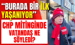 “Burada Bir İlk Yaşanıyor” CHP Mitinginde Vatandaş Ne Söyledi?