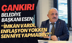 Çankırı  Belediye Başkanı ESEN: “İmkân vardı, enflasyon yokken sen nİye yapmadın?”