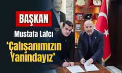 Başkan Mustafa Lafcı: Çalışanımızın Yanındayız