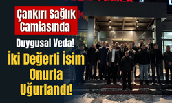 Çankırı Sağlık Camiasında Duygusal Veda! İki Değerli İsim Onurla Uğurlandı!