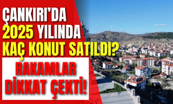 Çankırı’da 2025 Yılında Kaç Konut Satıldı? Rakamlar Dikkat Çekti!