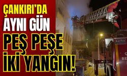 Çankırı’da Aynı Gün Peş Peşe İki Yangın!
