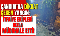 Çankırı’da Dikkat Çeken Yangın: İtfaiye Ekipleri Hızla Müdahale Etti!