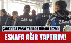 Çankırı’da Pazar Yerinde Düzeni Bozan Esnafa Ağır Yaptırım!