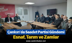Çankırı’da Saadet Partisi Gündemi: Esnaf, Tarım ve Zamlar