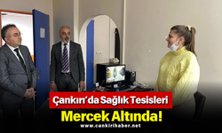 Çankırı’da Sağlık Tesisleri Mercek Altında!