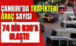 Çankırı’da Trafikteki Araç Sayısı 74 Bin 830’a Ulaştı!