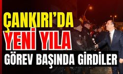 ÇANKIRI’DA YENİ YILA GÖREV BAŞINDA GİRDİLER