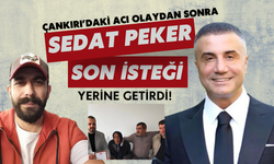 Çankırı’daki Acı Olaydan Sonra Sedat Peker Son İsteği Yerine Getirdi!