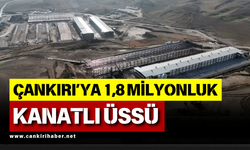 ÇANKIRI’YA 1,8 MİLYONLUK KANATLI ÜSSÜ