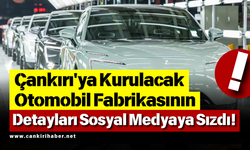 Çankırı'ya Kurulacak Otomobil Fabrikasının Detayları Sosyal Medyaya Sızdı!