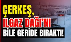 ÇERKEŞ, ILGAZ DAĞI’NI BİLE GERİDE BIRAKTI!
