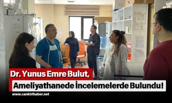 Dr. Yunus Emre Bulut, Ameliyathanede İncelemelerde Bulundu!