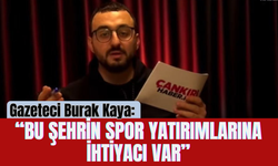 Gazeteci Burak Kaya: “Bu Şehrin Spor Yatırımlarına İhtiyacı Var”