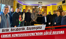 Birlik, Beraberlik, Dayanışma: Çankırı Konfederasyonu’ndan Güçlü Buluşma