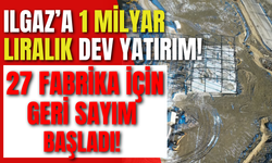Ilgaz’a 1 Milyar Liralık Dev Yatırım! 27 Fabrika İçin Geri Sayım Başladı!