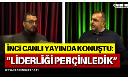 İNCİ CANLI YAYINDA KONUŞTU: “LİDERLİĞİ PERÇİNLEDİK”