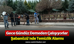 Gece Gündüz Demeden Çalışıyorlar: Şabanözü’nde Temizlik Alarmı