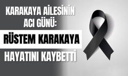 Karakaya Ailesinin Acı Günü: Rüstem Karakaya Hayatını Kaybetti!