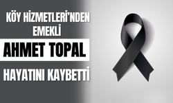 Köy Hizmetleri’nden Emekli Ahmet Topal Hayatını Kaybetti