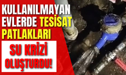 Kullanılmayan Evlerde Tesisat Patlakları Su Krizi Oluşturdu!