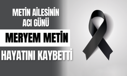 Metin Ailesinin Acı Günü: Meryem Metin Hayatını Kaybetti