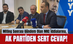 Miting Sonrası Gündem Olan MKE İddialarına, AK Partiden Sert Cevap!