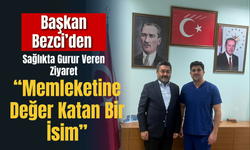 Başkan Bezci’den Sağlıkta Gurur Veren Ziyaret: “Memleketine Değer Katan Bir İsim”