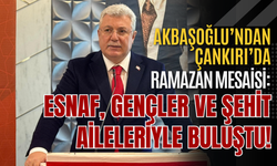 Akbaşoğlu’ndan Çankırı’da Ramazan Mesaisi: Esnaf, Gençler ve Şehit Aileleriyle Buluştu!
