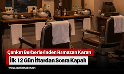 Çankırı Berberlerinden Ramazan Kararı: İlk 12 Gün İftardan Sonra Kapalı