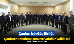Çankırı İçin Güç Birliği: Çankırı Konfederasyonu ve Vakıflar Valilikte!