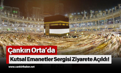 Çankırı Orta’da Kutsal Emanetler Sergisi Ziyarete Açıldı!