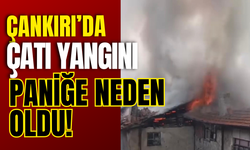 Çankırı’da Çatı Yangını Paniğe Neden Oldu!