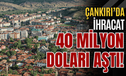 Çankırı’da İhracat 40 Milyon Doları Aştı!